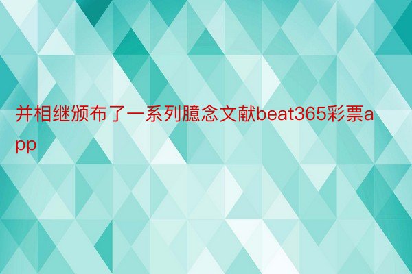 并相继颁布了一系列臆念文献beat365彩票app