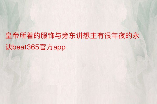 皇帝所着的服饰与旁东讲想主有很年夜的永诀beat365官方app