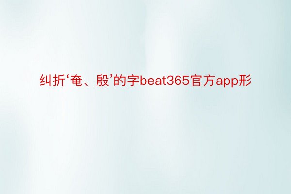 纠折‘奄、殷’的字beat365官方app形