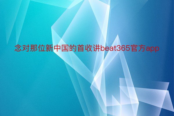 念对那位新中国的首收讲beat365官方app