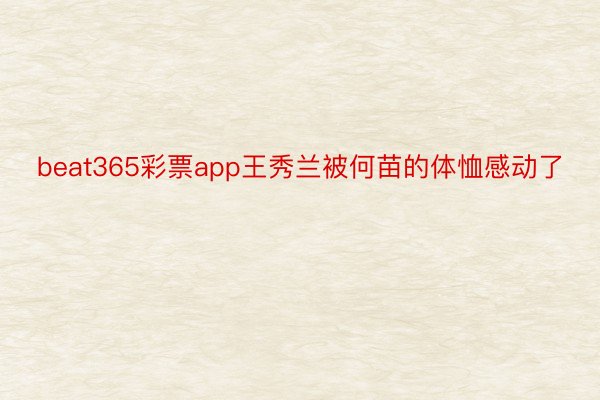 beat365彩票app王秀兰被何苗的体恤感动了