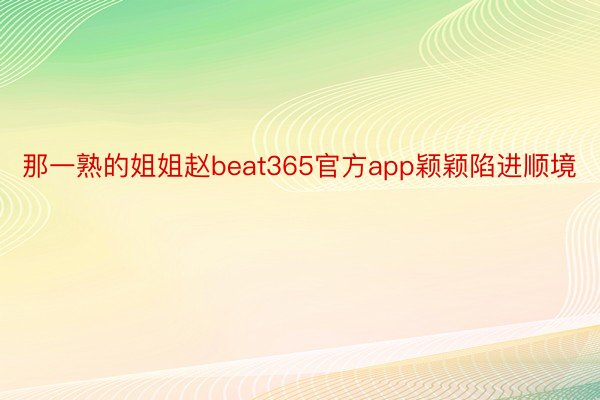 那一熟的姐姐赵beat365官方app颖颖陷进顺境
