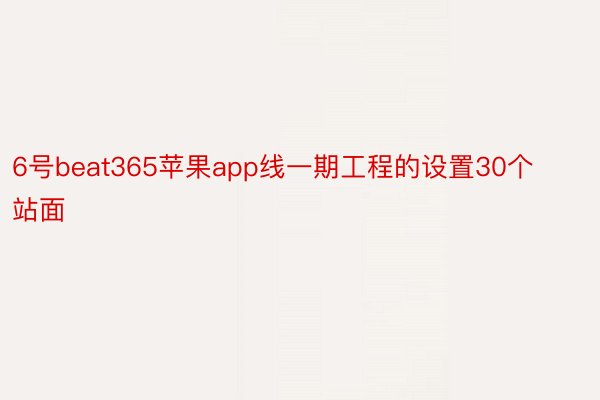 6号beat365苹果app线一期工程的设置30个站面