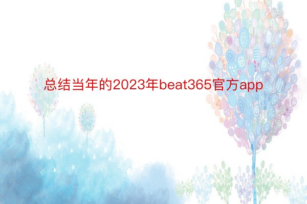 总结当年的2023年beat365官方app