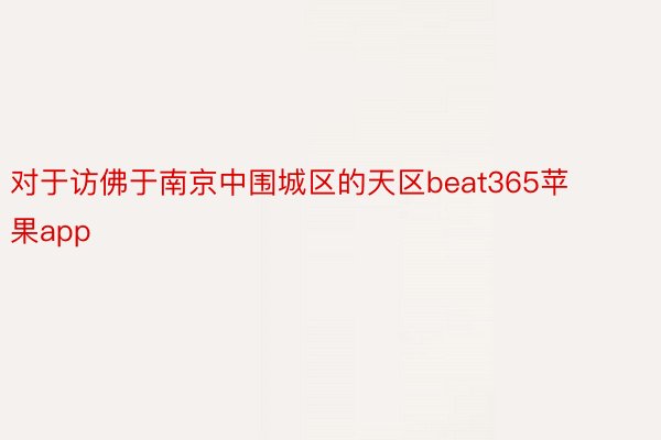 对于访佛于南京中围城区的天区beat365苹果app