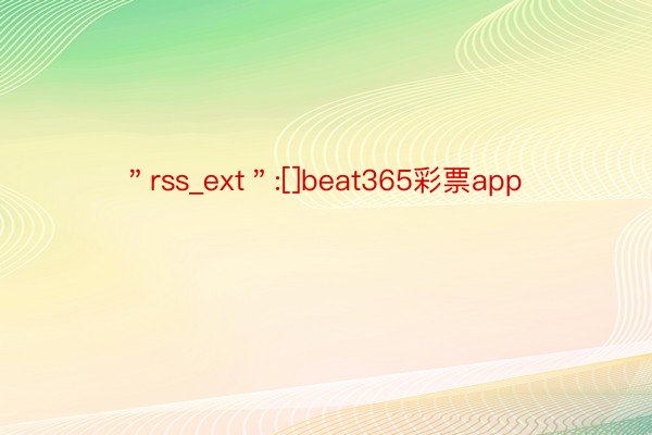 ＂rss_ext＂:[]beat365彩票app