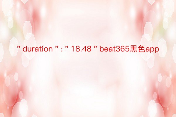 ＂duration＂:＂18.48＂beat365黑色app