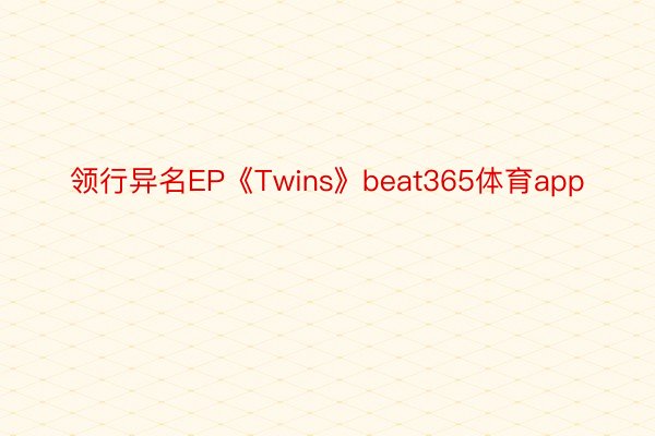 领行异名EP《Twins》beat365体育app