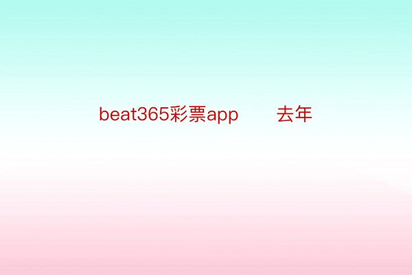 beat365彩票app      去年