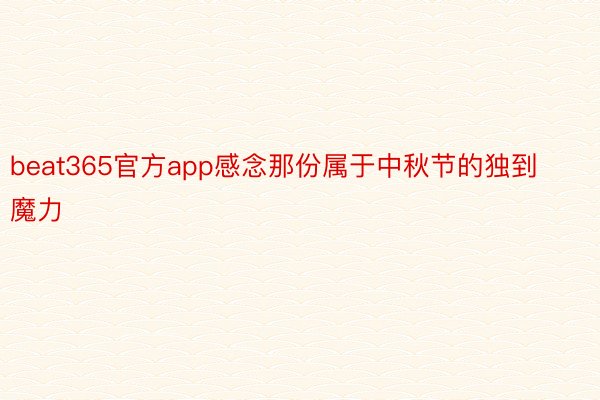 beat365官方app感念那份属于中秋节的独到魔力