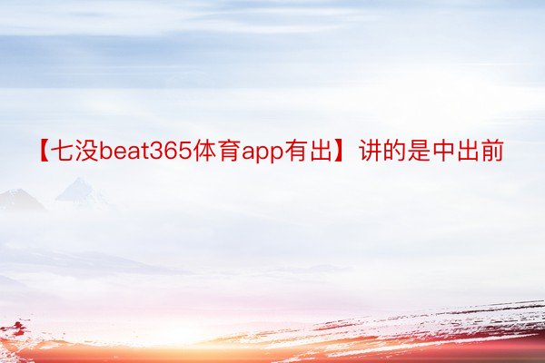 【七没beat365体育app有出】讲的是中出前