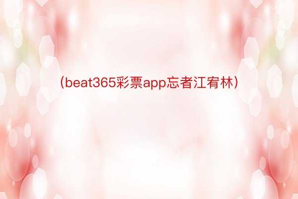 （beat365彩票app忘者江宥林）