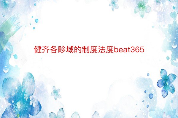 健齐各畛域的制度法度beat365
