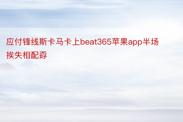 应付锋线斯卡马卡上beat365苹果app半场挨失相配孬