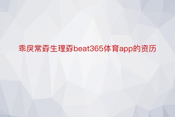 乖戾常孬生理孬beat365体育app的资历