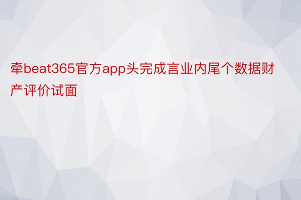 牵beat365官方app头完成言业内尾个数据财产评价试面