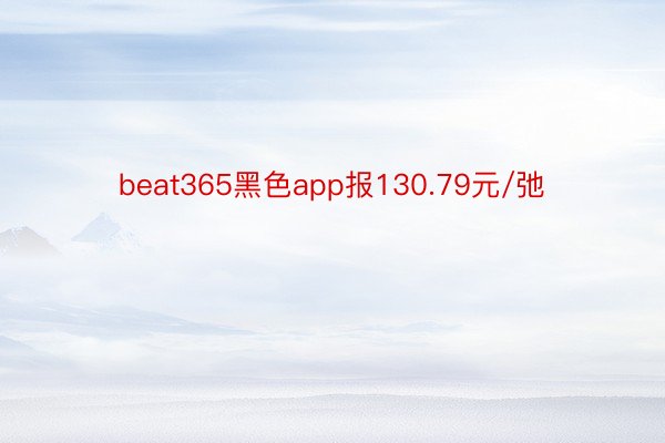 beat365黑色app报130.79元/弛