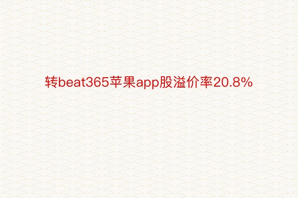 转beat365苹果app股溢价率20.8%