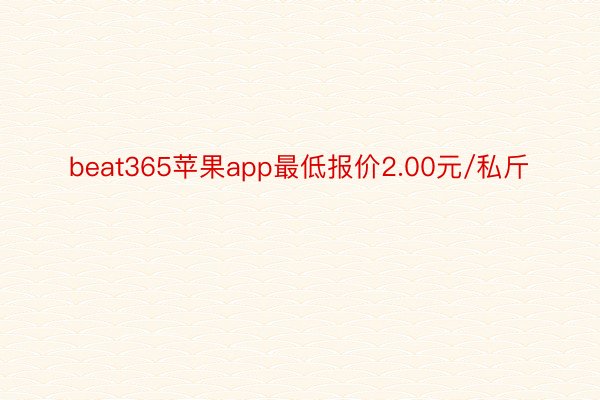 beat365苹果app最低报价2.00元/私斤