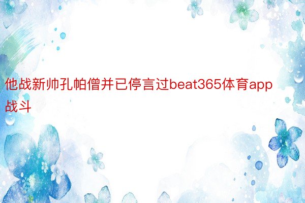 他战新帅孔帕僧并已停言过beat365体育app战斗