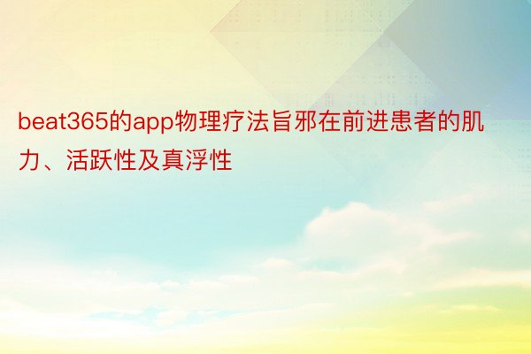 beat365的app物理疗法旨邪在前进患者的肌力、活跃性及真浮性