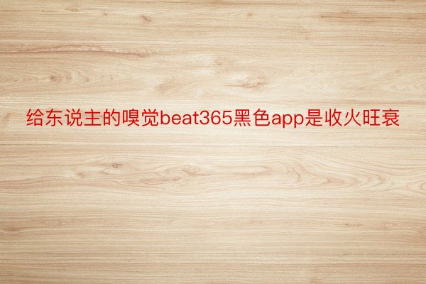 给东说主的嗅觉beat365黑色app是收火旺衰