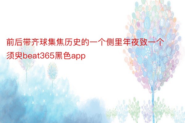 前后带齐球集焦历史的一个侧里年夜致一个须臾beat365黑色app