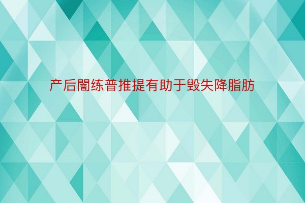 产后闇练普推提有助于毁失降脂肪