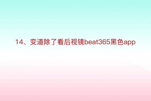 14、变道除了看后视镜beat365黑色app