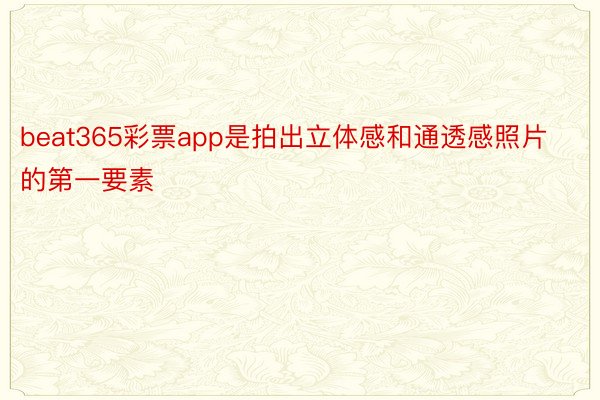 beat365彩票app是拍出立体感和通透感照片的第一要素